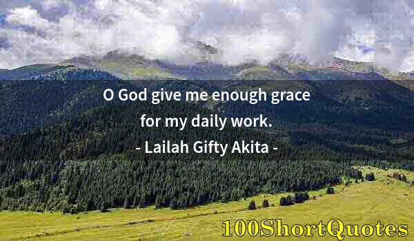 Quote by Albert Einstein: O God give me enough grace for my daily work.