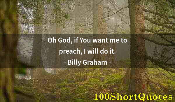 Quote by Albert Einstein: Oh God, if You want me to preach, I will do it.