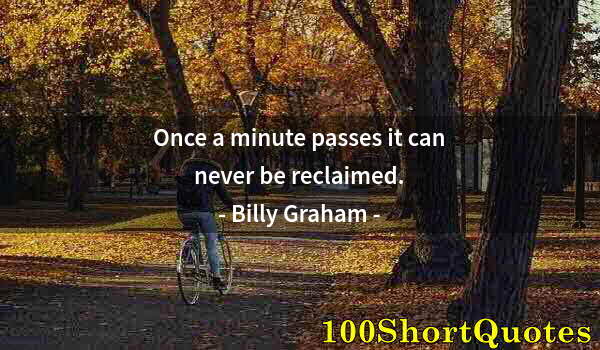 Quote by Albert Einstein: Once a minute passes it can never be reclaimed.