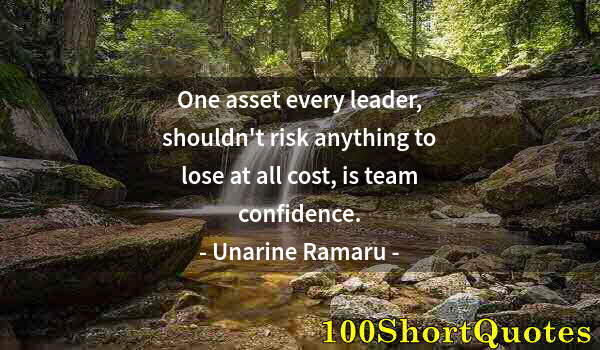 Quote by Albert Einstein: One asset every leader, shouldn't risk anything to lose at all cost, is team confidence.