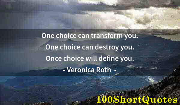 Quote by Albert Einstein: One choice can transform you. One choice can destroy you. Once choice will define you.