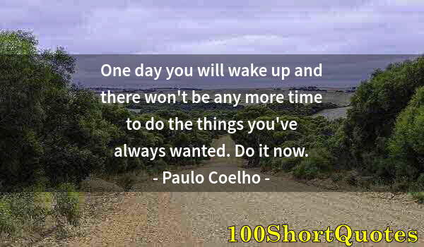 Quote by Albert Einstein: One day you will wake up and there won't be any more time to do the things you've always wanted. Do ...