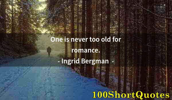 Quote by Albert Einstein: One is never too old for romance.