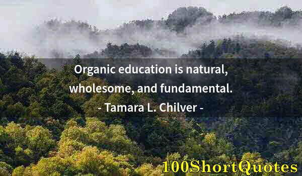 Quote by Albert Einstein: Organic education is natural, wholesome, and fundamental.