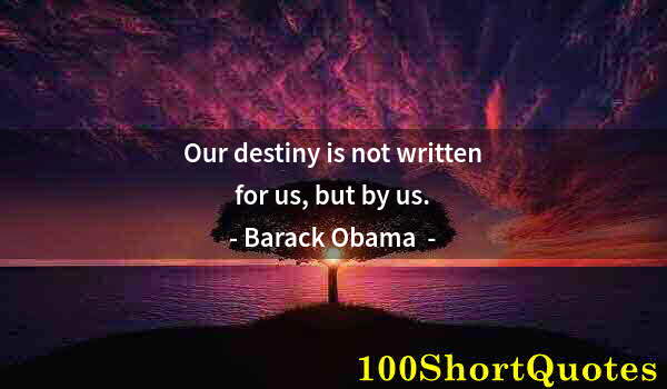 Quote by Albert Einstein: Our destiny is not written for us, but by us.