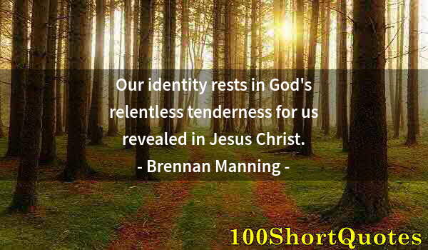 Quote by Albert Einstein: Our identity rests in God's relentless tenderness for us revealed in Jesus Christ.