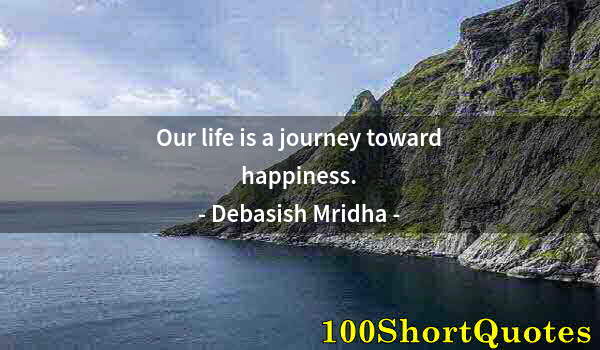 Quote by Albert Einstein: Our life is a journey toward happiness.