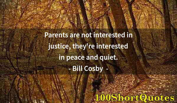 Quote by Albert Einstein: Parents are not interested in justice, they're interested in peace and quiet.