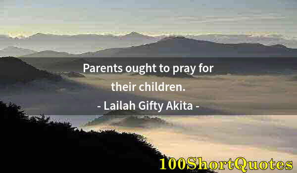 Quote by Albert Einstein: Parents ought to pray for their children.