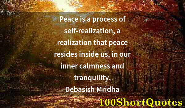 Quote by Albert Einstein: Peace is a process of self-realization, a realization that peace resides inside us, in our inner cal...