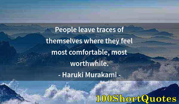 Quote by Albert Einstein: People leave traces of themselves where they feel most comfortable, most worthwhile.