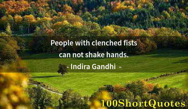 Quote by Albert Einstein: People with clenched fists can not shake hands.