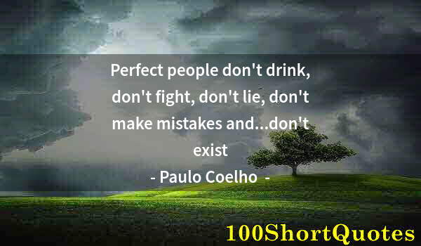 Quote by Albert Einstein: Perfect people don't drink, don't fight, don't lie, don't make mistakes and...don't exist