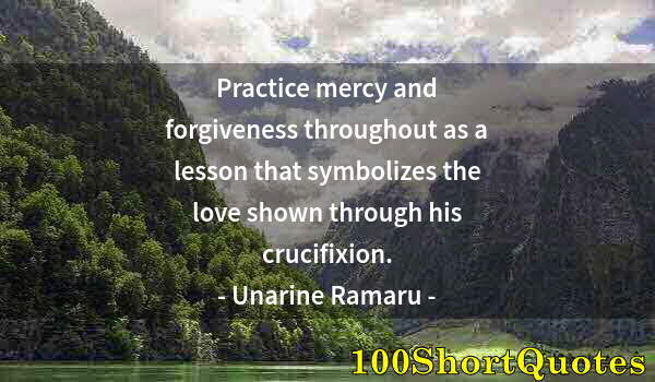 Quote by Albert Einstein: Practice mercy and forgiveness throughout as a lesson that symbolizes the love shown through his cru...