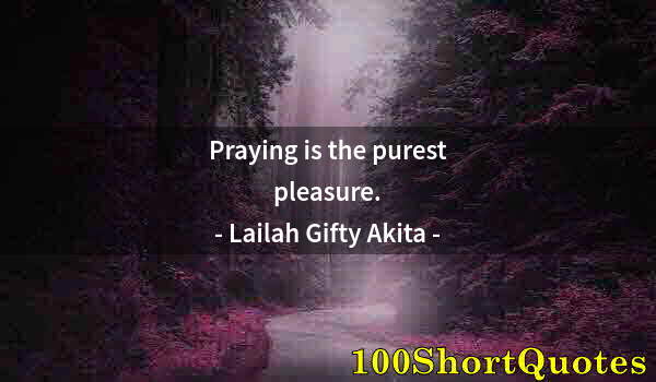 Quote by Albert Einstein: Praying is the purest pleasure.