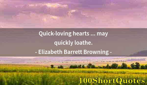 Quote by Albert Einstein: Quick-loving hearts ... may quickly loathe.