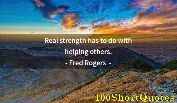 Quote by Albert Einstein: Real strength has to do with helping others.