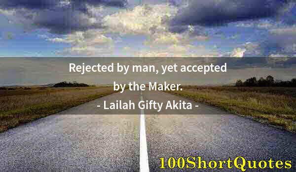 Quote by Albert Einstein: Rejected by man, yet accepted by the Maker.