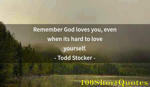 Quote by Albert Einstein: Remember God loves you, even when its hard to love yourself.