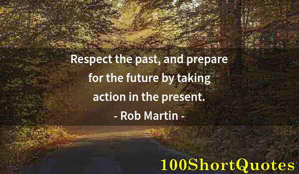 Quote by Albert Einstein: Respect the past, and prepare for the future by taking action in the present.