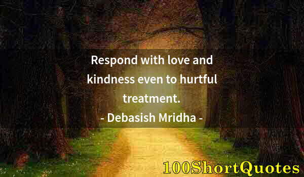 Quote by Albert Einstein: Respond with love and kindness even to hurtful treatment.