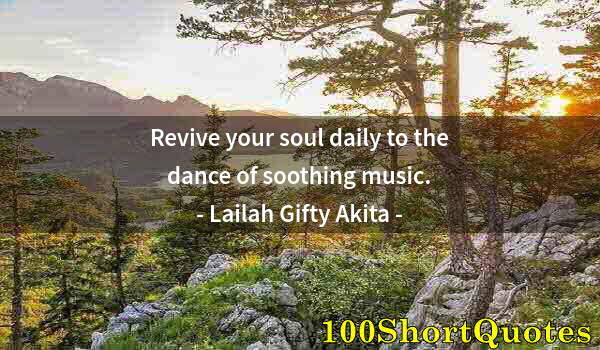 Quote by Albert Einstein: Revive your soul daily to the dance of soothing music.