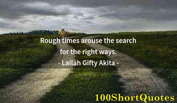 Quote by Albert Einstein: Rough times arouse the search for the right ways.