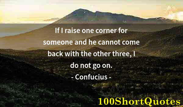 Quote by Albert Einstein: If I raise one corner for someone and he cannot come back with the other three, I do not go on.