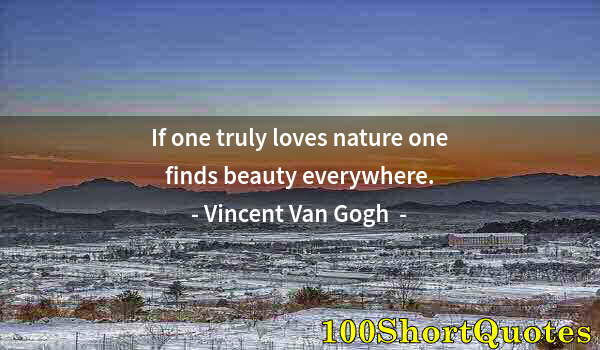 Quote by Albert Einstein: If one truly loves nature one finds beauty everywhere.