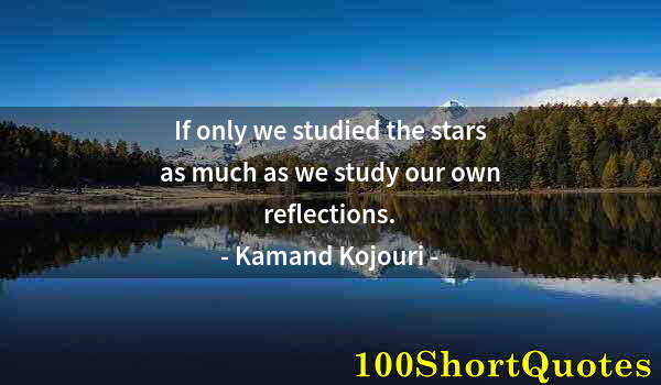 Quote by Albert Einstein: If only we studied the stars as much as we study our own reflections.