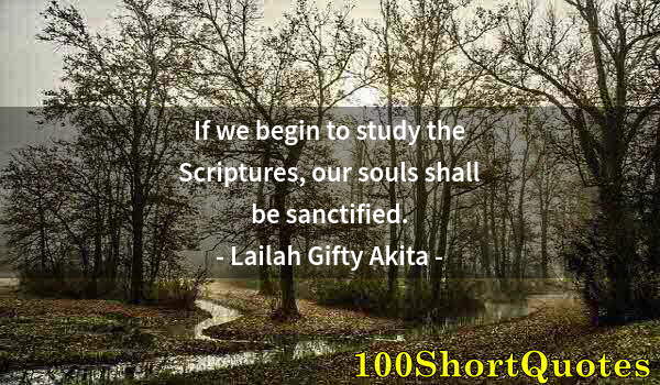 Quote by Albert Einstein: If we begin to study the Scriptures, our souls shall be sanctified.