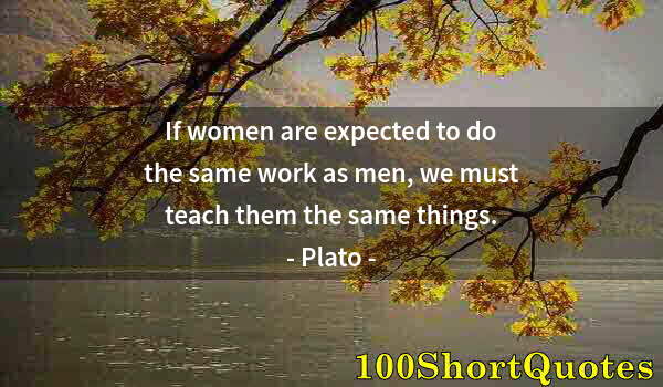 Quote by Albert Einstein: If women are expected to do the same work as men, we must teach them the same things.