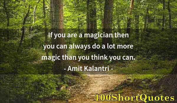 Quote by Albert Einstein: If you are a magician then you can always do a lot more magic than you think you can.