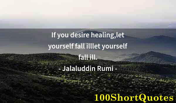 Quote by Albert Einstein: If you desire healing,let yourself fall illlet yourself fall ill.