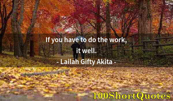 Quote by Albert Einstein: If you have to do the work, it well.