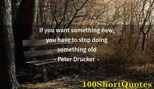 Quote by Albert Einstein: If you want something new, you have to stop doing something old