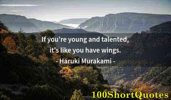 Quote by Albert Einstein: If you're young and talented, it's like you have wings.