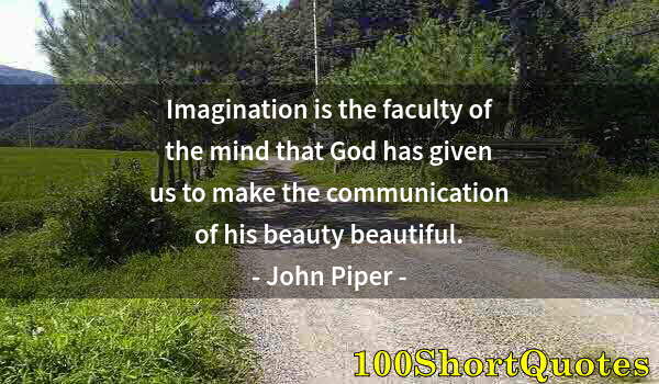 Quote by Albert Einstein: Imagination is the faculty of the mind that God has given us to make the communication of his beauty...