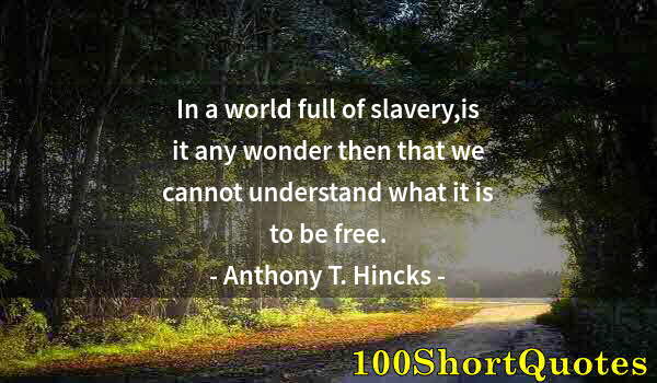 Quote by Albert Einstein: In a world full of slavery,is it any wonder then that we cannot understand what it is to be free.