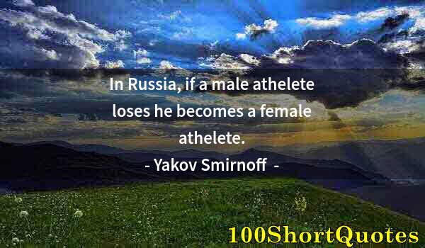 Quote by Albert Einstein: In Russia, if a male athelete loses he becomes a female athelete.