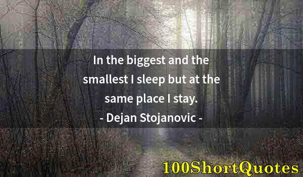 Quote by Albert Einstein: In the biggest and the smallest I sleep but at the same place I stay.