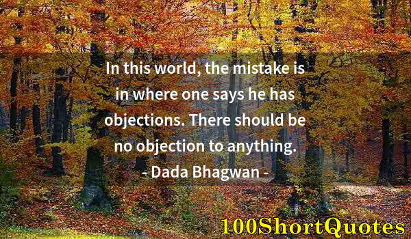 Quote by Albert Einstein: In this world, the mistake is in where one says he has objections. There should be no objection to a...