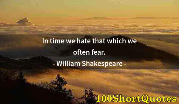 Quote by Albert Einstein: In time we hate that which we often fear.