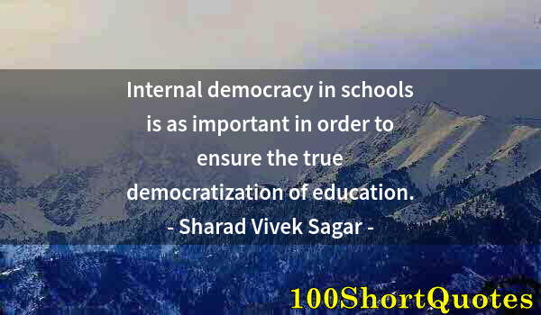 Quote by Albert Einstein: Internal democracy in schools is as important in order to ensure the true democratization of educati...