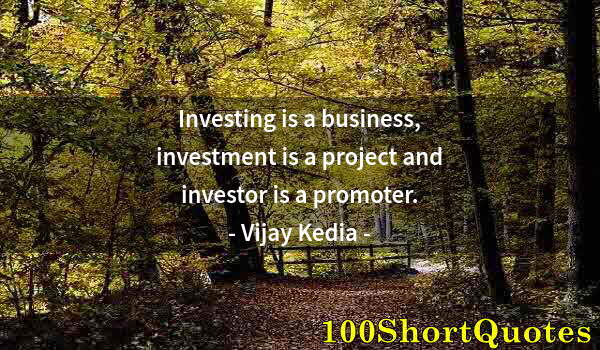 Quote by Albert Einstein: Investing is a business, investment is a project and investor is a promoter.