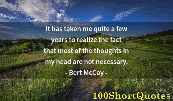 Quote by Albert Einstein: It has taken me quite a few years to realize the fact that most of the thoughts in my head are not n...