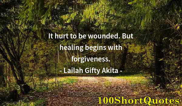 Quote by Albert Einstein: It hurt to be wounded. But healing begins with forgiveness.