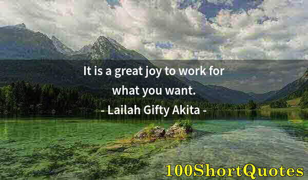 Quote by Albert Einstein: It is a great joy to work for what you want.