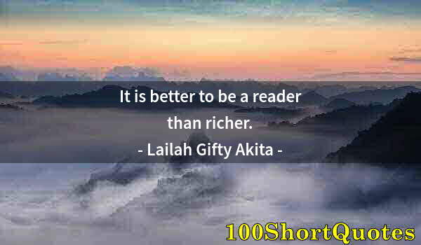 Quote by Albert Einstein: It is better to be a reader than richer.