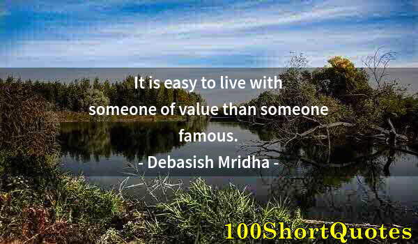 Quote by Albert Einstein: It is easy to live with someone of value than someone famous.